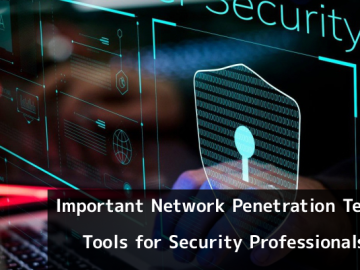 Most Important Network  Penetration Testing Tools for Hackers and Security Professionals