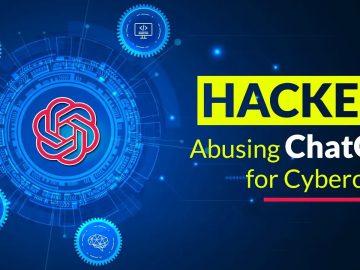 How Hackers Abusing ChatGPT For Their Cybercriminal Activities