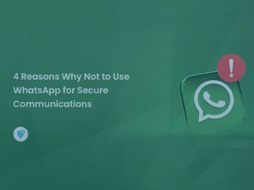 4 Reasons Why Not to Use Whatsapp for Secure Communications