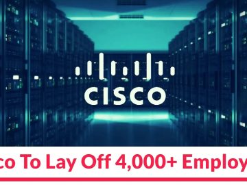 Cisco To Lay Off 4,000+ Employees Which is 5% of Workforce