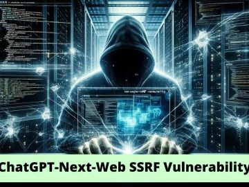 ChatGPT-Next-Web SSRF Vulnerability Let Attackers Gain Access