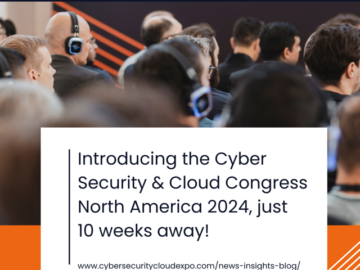 Introducing the Cyber Security & Cloud Congress North America 2024, just 10 weeks away!