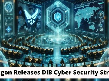 Pentagon Releases Cybersecurity Strategy To Strengthen DIB