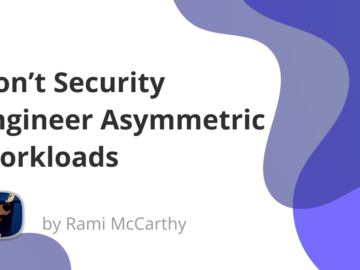 Don’t Security Engineer Asymmetric Workloads Don’t Security Engineer Asymmetric Workloads