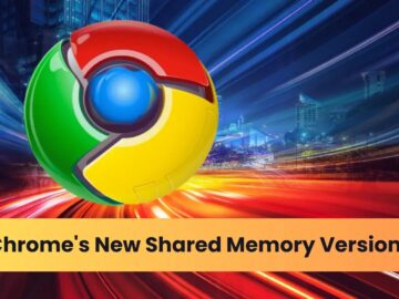 Chrome Introduced Shared Memory Versioning to Enhance Browser Performance