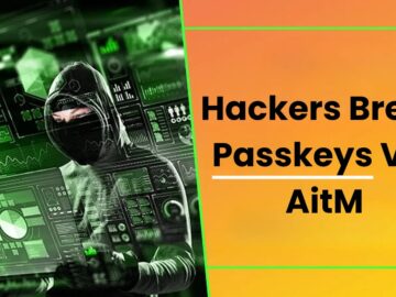 Hackers Can Break Passkeys Using AitM Phishing Attacks