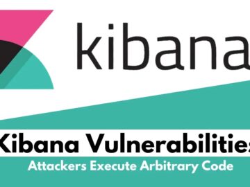 Kibana Vulnerabilities Let Attackers Execute Arbitrary Code Kibana Vulnerabilities Let Attackers Execute Arbitrary Code