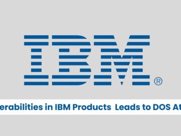 Vulnerabilities in IBM Products Let Attackers Exploit & Launch DOS Attack Vulnerabilities in IBM Products Let Attackers Exploit & Launch DOS Attack