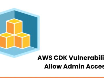 AWS CDK Vulnerabilities Let Attackers Gain Admin Access to AWS Accounts