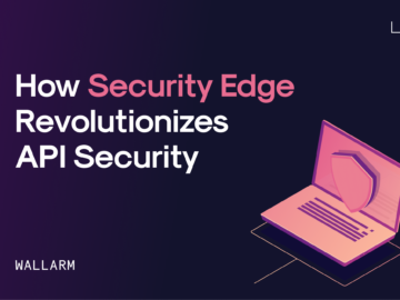 How Security Edge Revolutionizes API Security How Security Edge Revolutionizes API Security