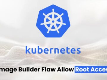 Kubernetes Image Builder Flaw Let Attackers Gain Root Access to VMs Kubernetes Image Builder Vulnerabilities