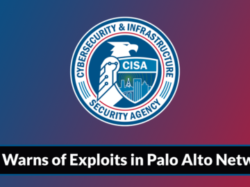 CISA Warns of Hackers Actively Exploiting Multiple Palo Alto Networks Vulnerabilities