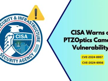 CISA Warns of PTZOptics Cameras Vulnerability Exploited to Escalate Privileges