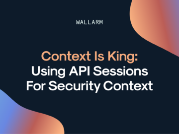 Context is King: Using API Sessions for Security Context