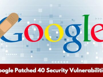 Google Patched 40 Security Vulnerabilities Along With Two Zero-Days