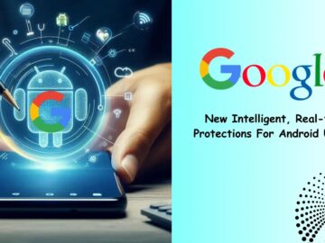 Google Unveils New Intelligent, Real-Time Protections for Android Users - GBHackers Security