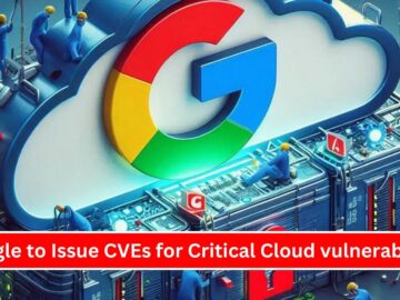 Google to Issue CVEs for Critical Cloud Vulnerabilities