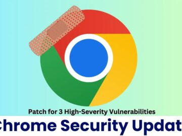 Chrome Security Update – Patch for 3 High-Severity Vulnerabilities Chrome Security Update - Patch for 3 High-Severity Vulnerabilities