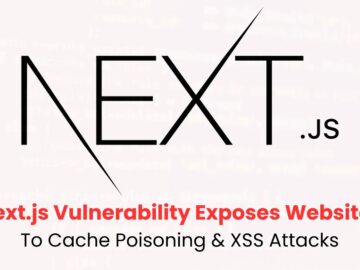 Next.js Framework Exposes Websites To Cache Poisoning & XSS Attacks Next.js Framework Exposes Websites To Cache Poisoning & XSS Attacks