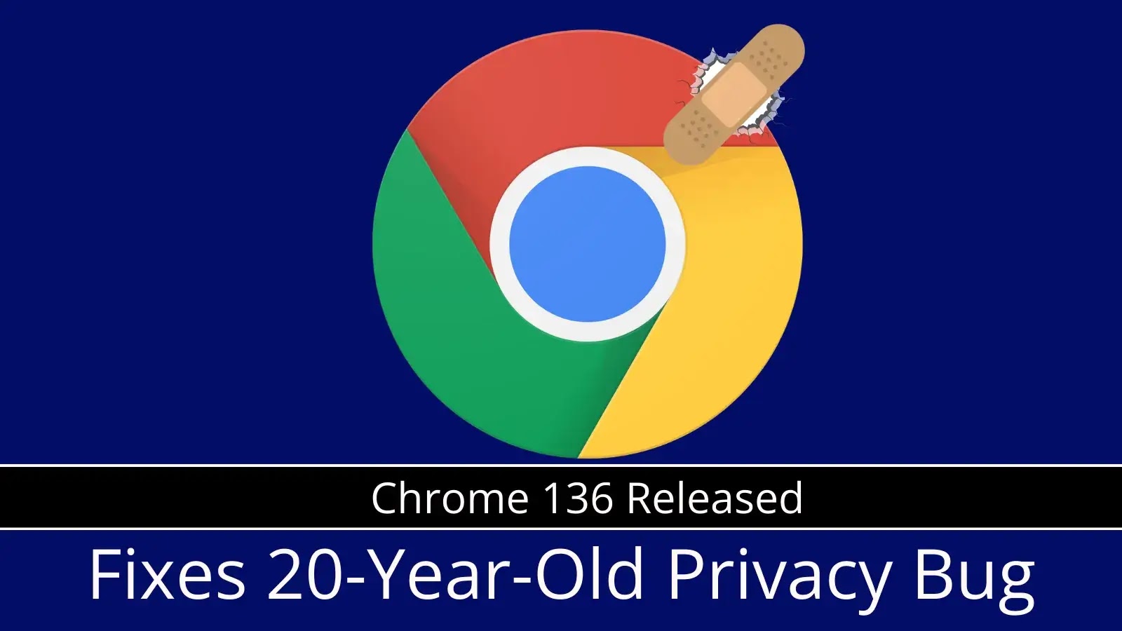 Chrome 136 Fixes 20-Year-Old Privacy Bug in Latest Update