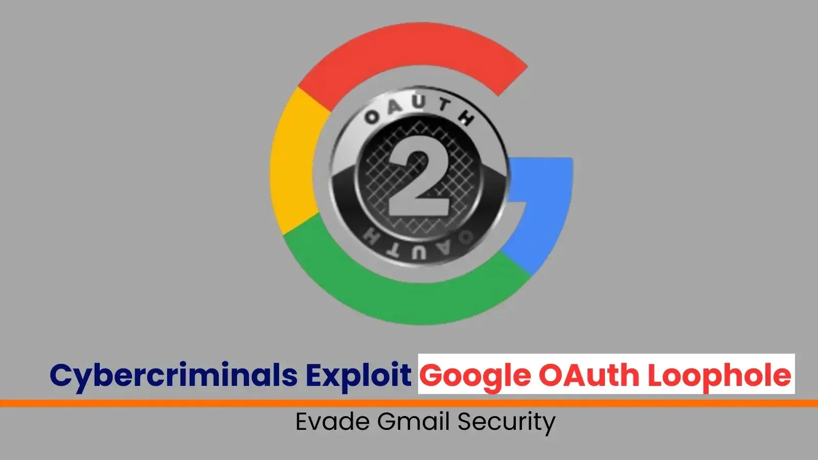 Cybercriminals Exploit Google OAuth Loophole to Evade Gmail Security