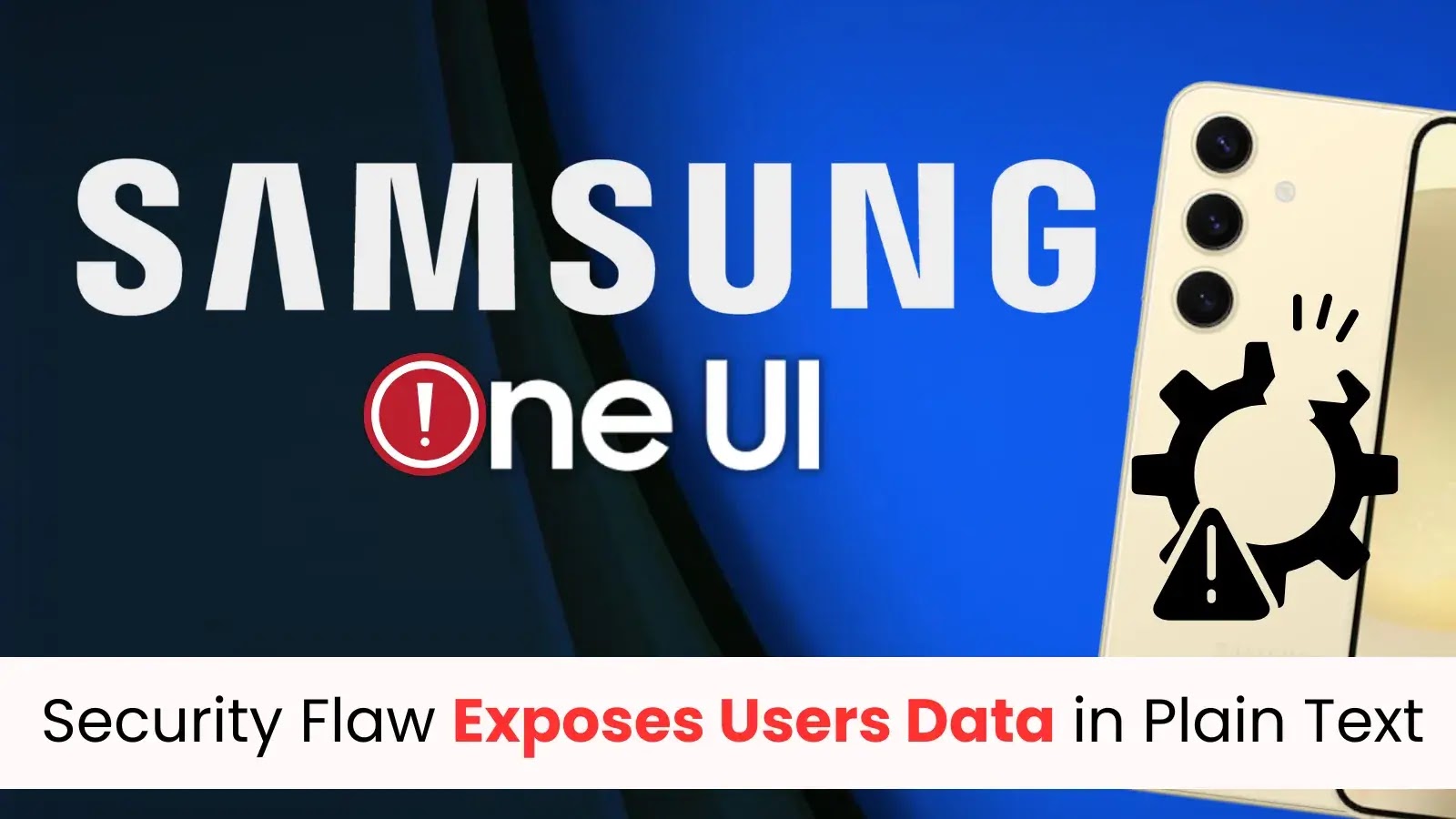 Samsung One UI Vulnerability Leaks Sensitive Data in Plain Text With no expiration!