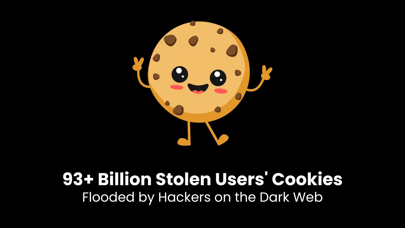 93+ Billion Stolen Users’ Cookies Flooded by Hackers on the Dark Web 93+ Billion Stolen Users' Cookies Flooded by Hackers on the Dark Web