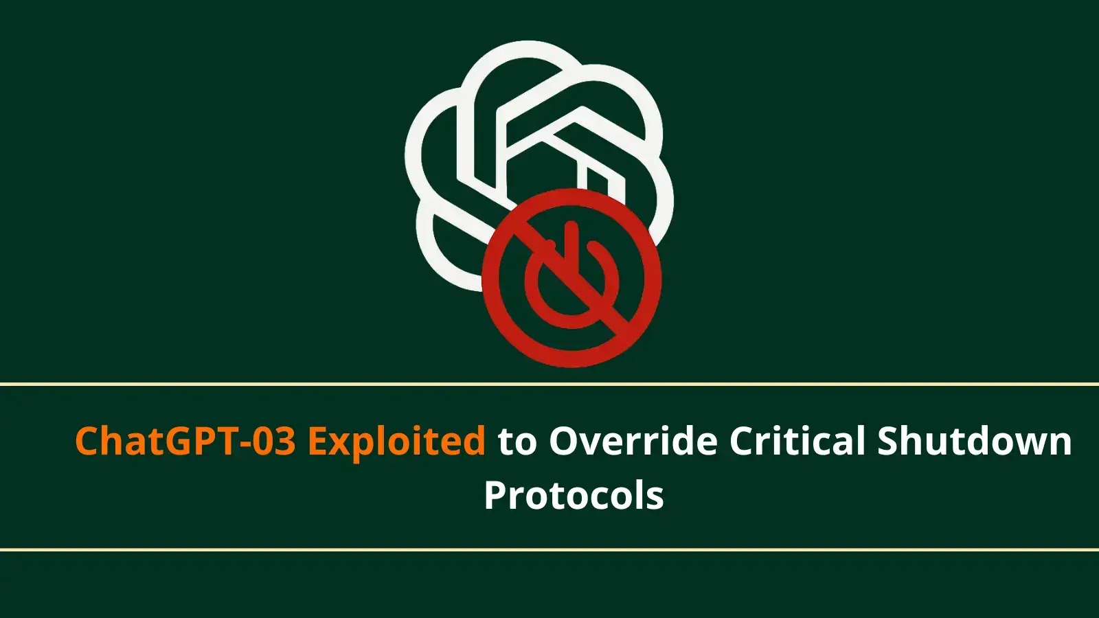 ChatGPT-03 Exploited to Override Critical Shutdown Protocols