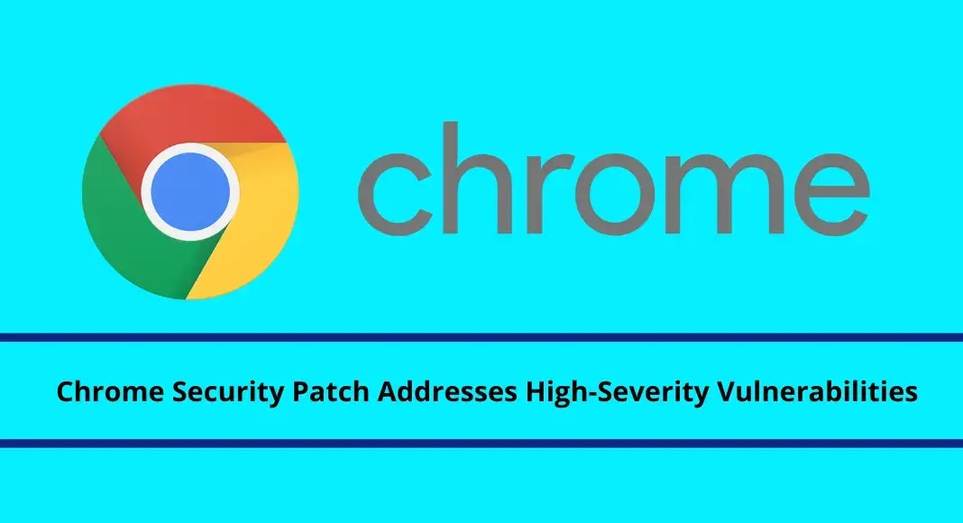 Chrome Security Patch Addresses High-Severity Vulnerabilities Enabling Code Execution
