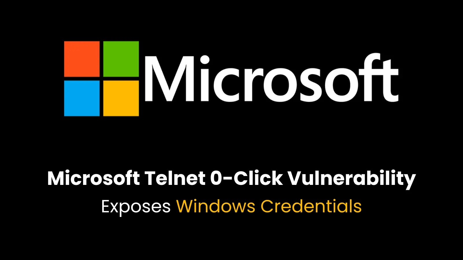 Critical Microsoft Telnet 0-Click Vulnerability Exposes Windows Credentials Critical Microsoft Telnet 0-Click Vulnerability Exposes Windows Credentials