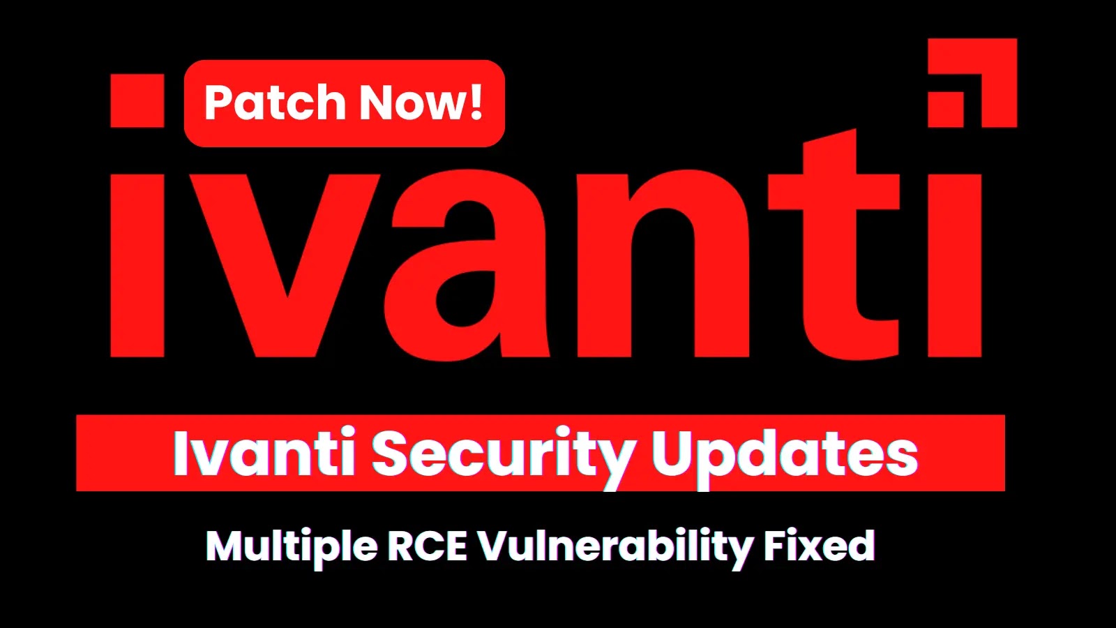Ivanti Released Security Updates to fix the Multiple RCE Vulnerabilities