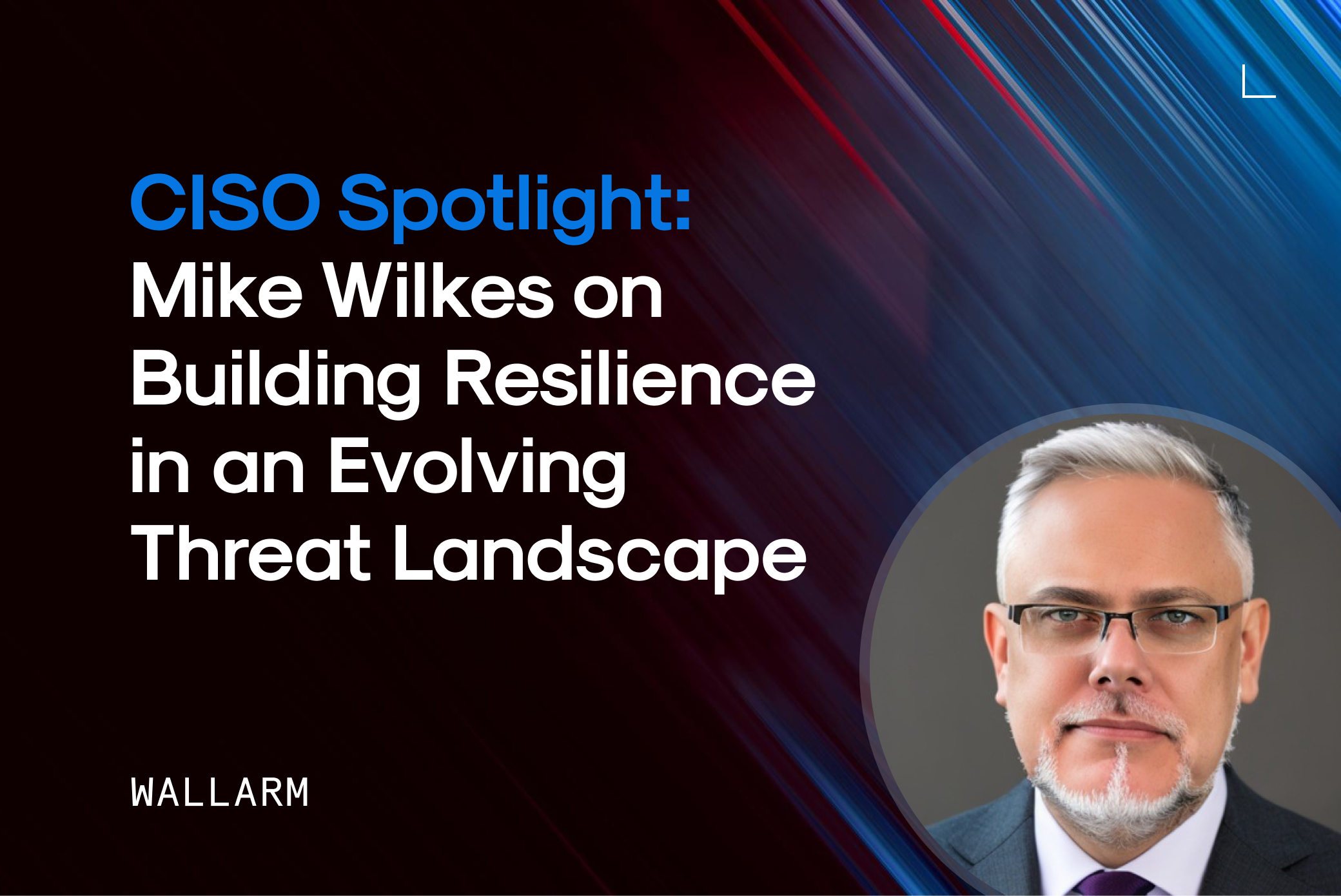 Mike Wilkes on Resilience Amid Evolving Threats Mike Wilkes on Resilience Amid Evolving Threats