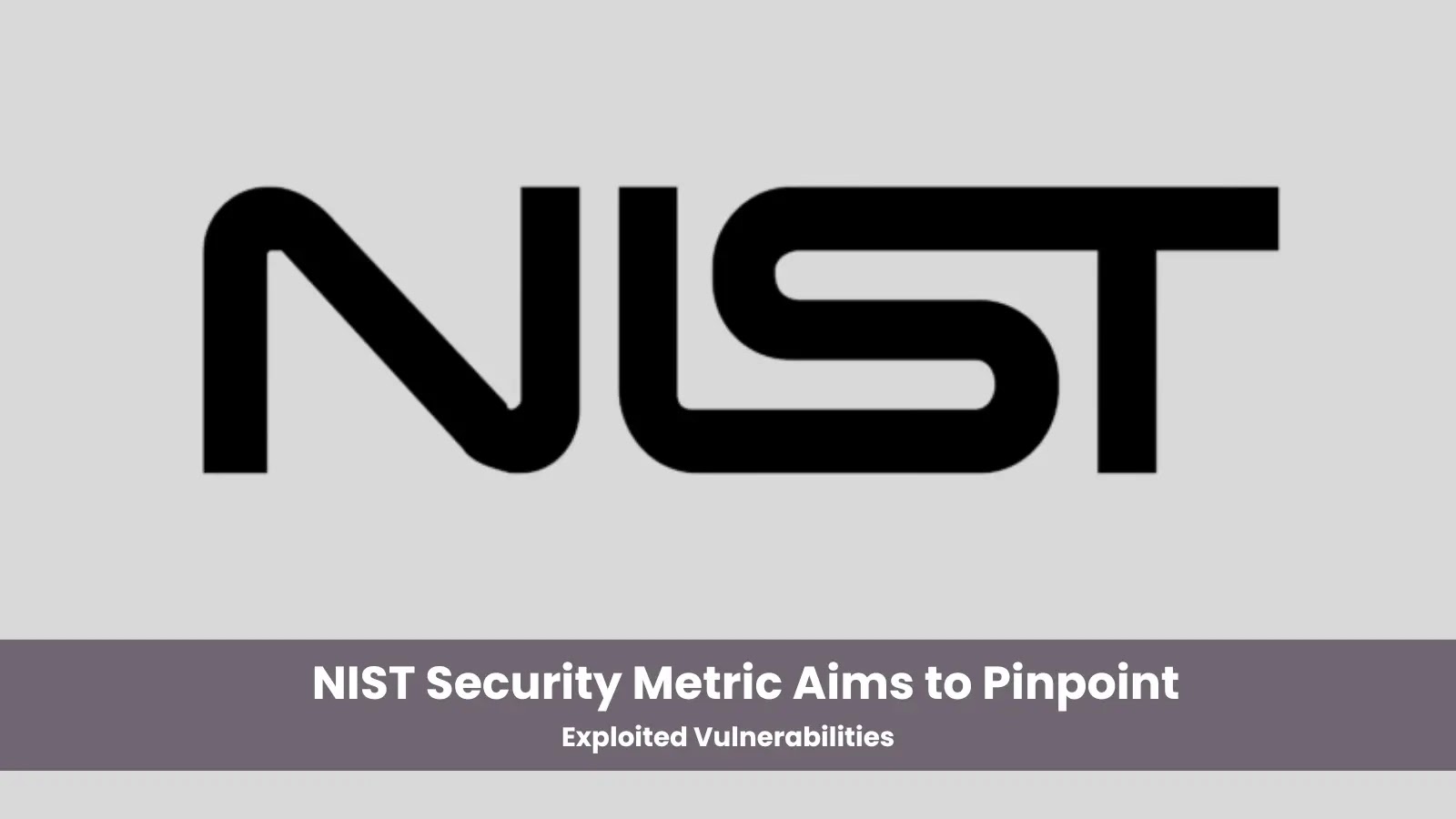 New NIST Security Metric Aims to Pinpoint Exploited Vulnerabilities