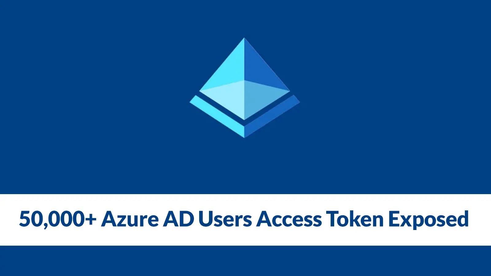 50,000+ Azure AD Users Access Token Exposed From Unauthenticated API Endpoint 50,000+ Azure AD Users Access Token Exposed From Unauthenticated API Endpoint
