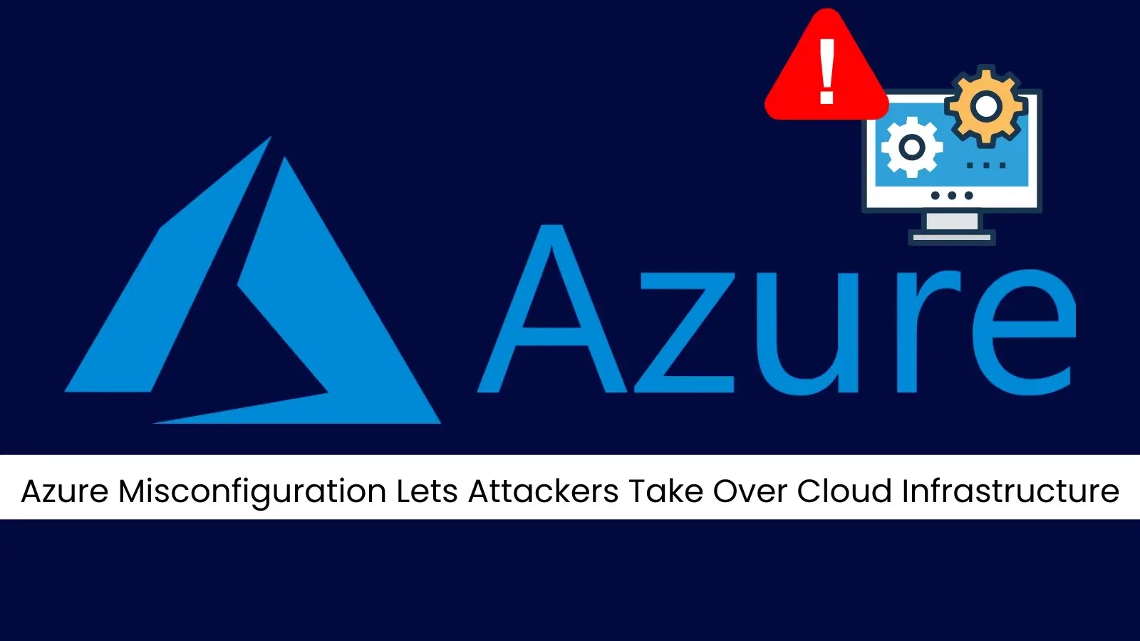 Azure Misconfiguration Lets Attackers Take Over Cloud Infrastructure