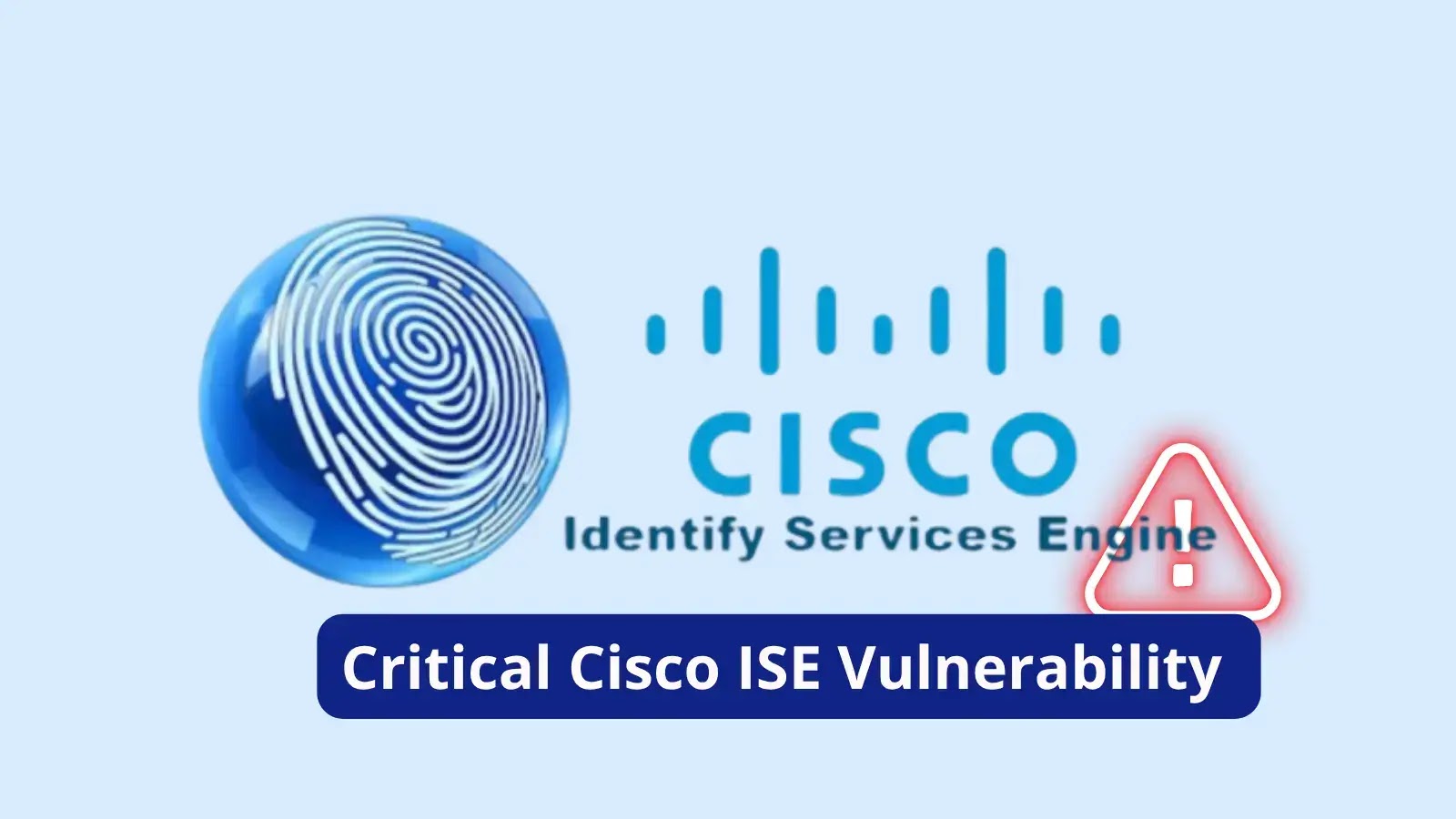 Cisco Alerts Users to Critical ISE Vulnerability Exposing Sensitive Data Cisco Alerts Users to Critical ISE Vulnerability Exposing Sensitive Data