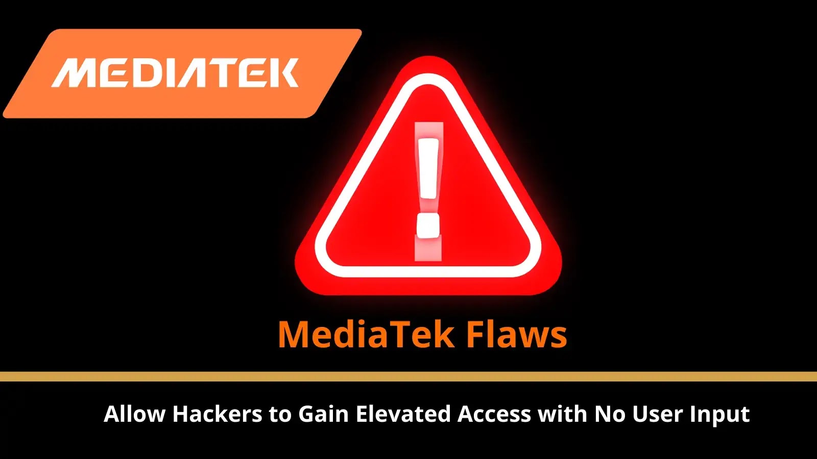 Critical MediaTek Flaws Allow Hackers to Gain Elevated Access with No User Input Critical MediaTek Flaws Allow Hackers to Gain Elevated Access with No User Input