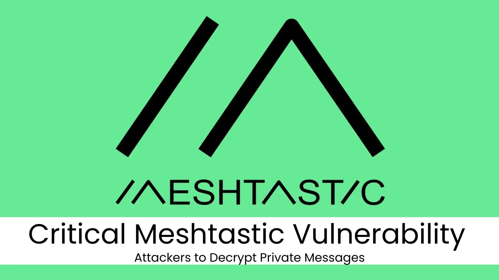 Critical Meshtastic Flaw Allows Attackers to Decrypt Private Messages