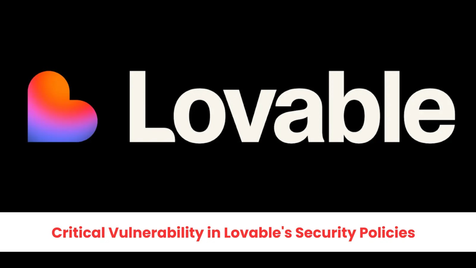 Critical Vulnerability in Lovable’s Security Policies Allows Malicious Code Injection Critical Vulnerability in Lovable's Security Policies Allows Malicious Code Injection