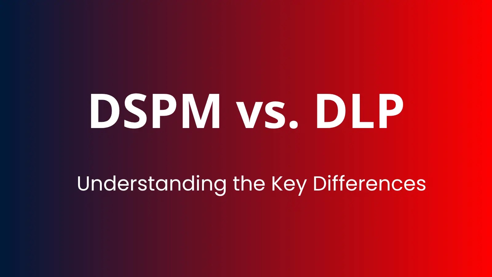 DSPM vs. DLP : Understanding the Key Differences DSPM vs. DLP : Understanding the Key Differences