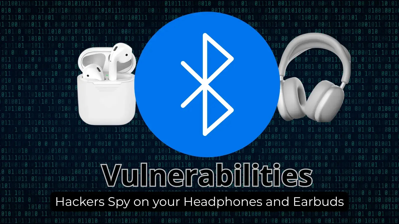 Hackers Exploit Bluetooth Flaws to Eavesdrop via Headphones and Earbuds Hackers Exploit Bluetooth Flaws to Eavesdrop via Headphones and Earbuds