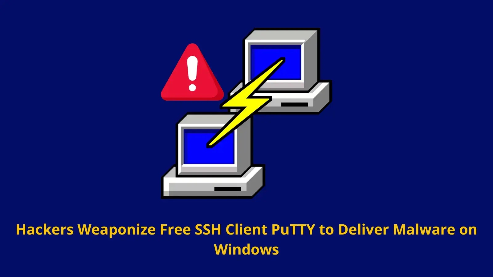 Hackers Weaponize Free SSH Client PuTTY to Deliver Malware on Windows Hackers Weaponize Free SSH Client PuTTY to Deliver Malware on Windows