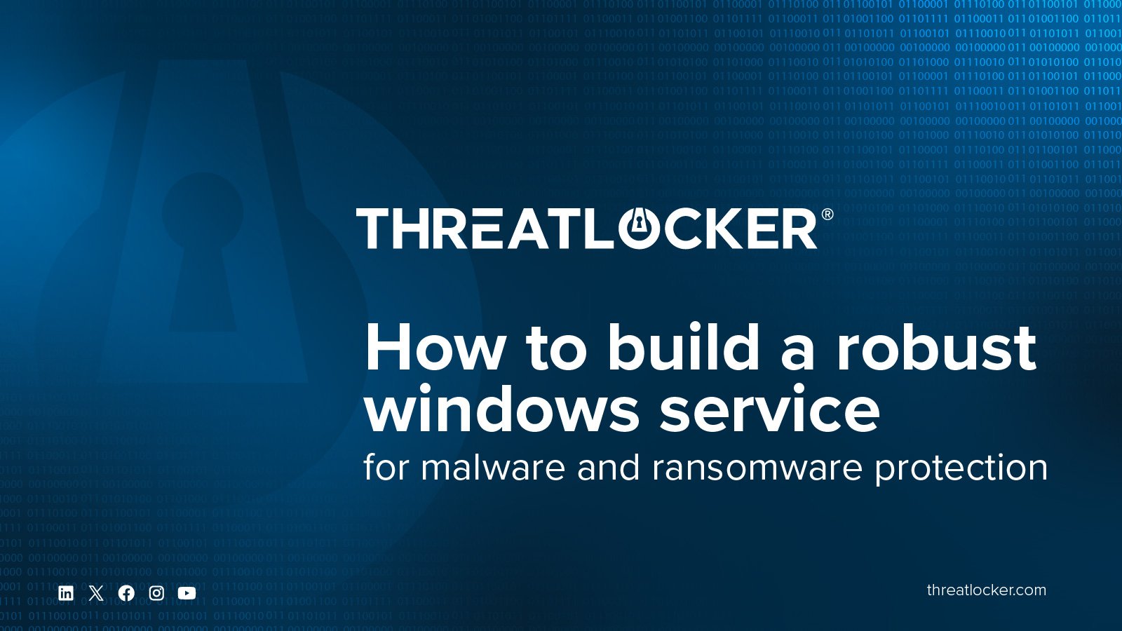 How to build a robust Windows service to block malware and ransomware ThreatLocker header