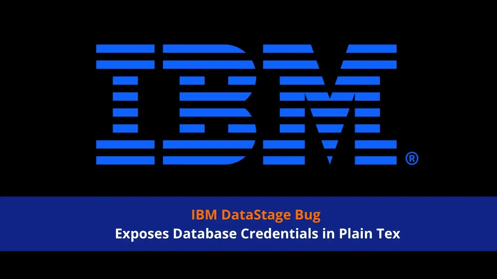 IBM DataStage Bug Exposes Database Credentials in Plain Tex IBM DataStage Bug Exposes Database Credentials in Plain Tex