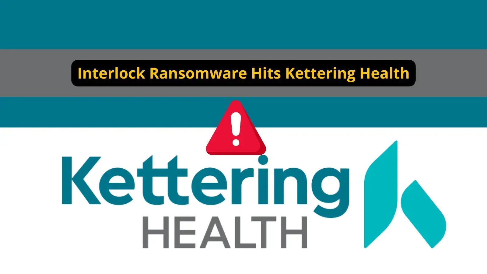 Kettering Health Confirms Interlock Ransomware Breach and Data Theft