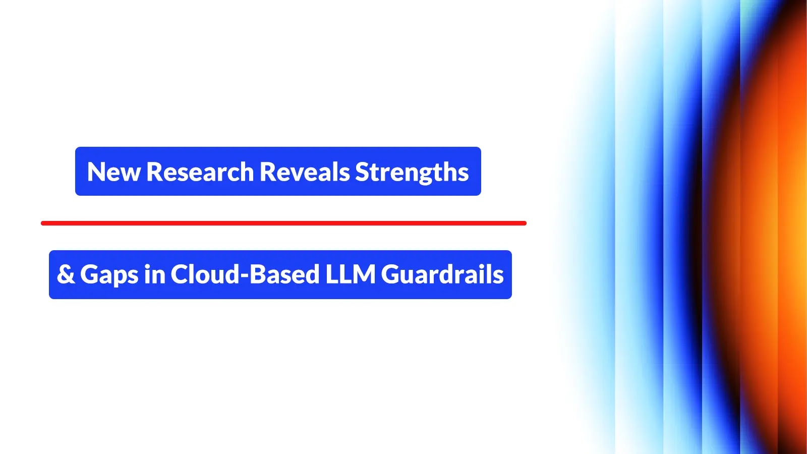 New Research Reveals Strengths and Gaps in Cloud-Based LLM Guardrails New Research Reveals Strengths and Gaps in Cloud-Based LLM Guardrails