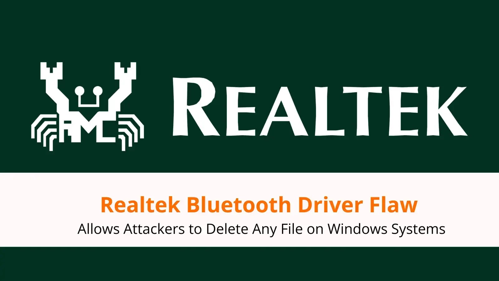 Realtek Bluetooth Driver Flaw Allows Attackers to Delete Any File on Windows Systems Realtek Bluetooth Driver Flaw Allows Attackers to Delete Any File on Windows Systems