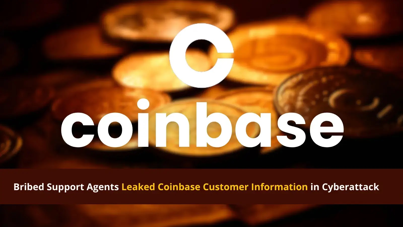 Threat Actor Bribes Overseas Support Agents to Steal Coinbase Customer Data Threat Actor Bribes Overseas Support Agents to Steal Coinbase Customer Data