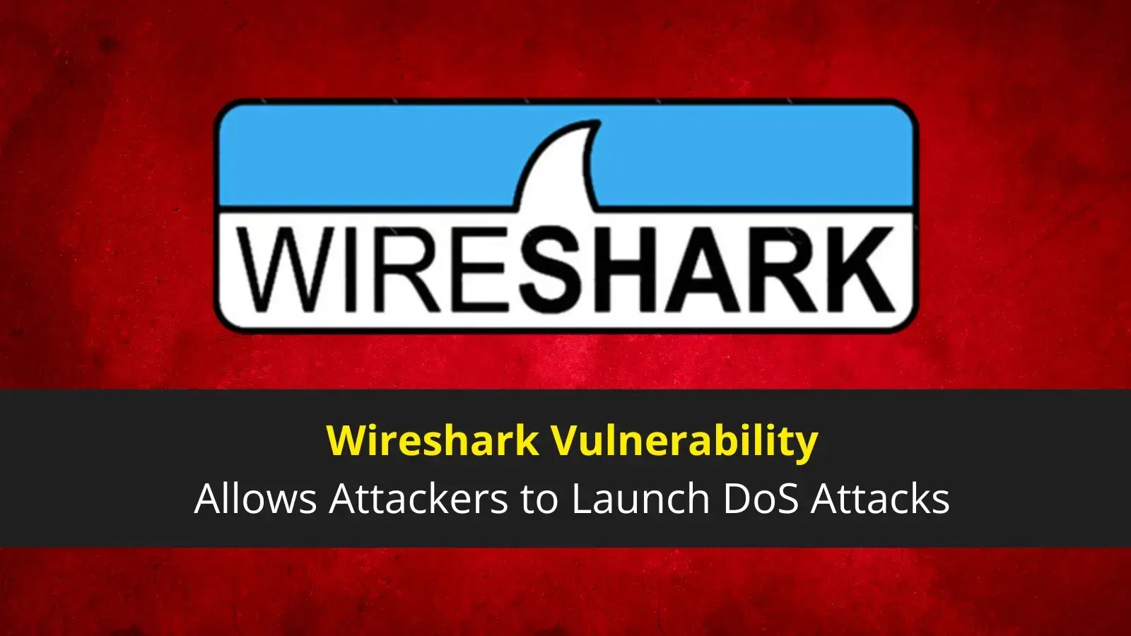Wireshark Vulnerability Allows Attackers to Launch DoS Attacks Wireshark Vulnerability Allows Attackers to Launch DoS Attacks