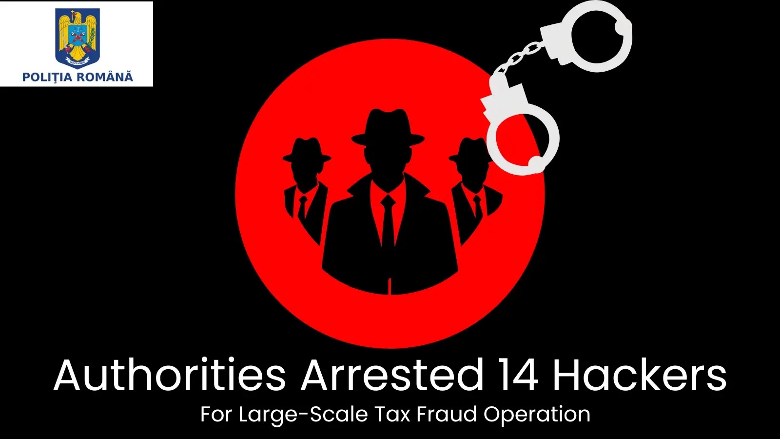 14 Hackers Arrested in Massive Tax Fraud Scheme, Authorities Confirm